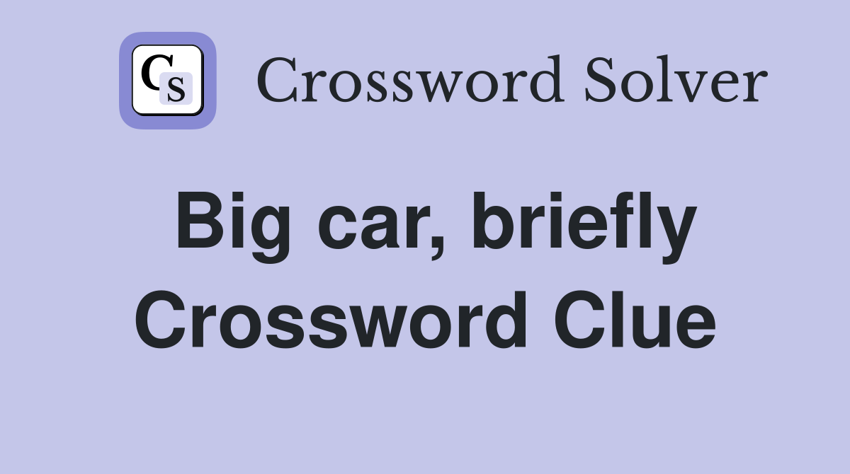 Big car, briefly Crossword Clue