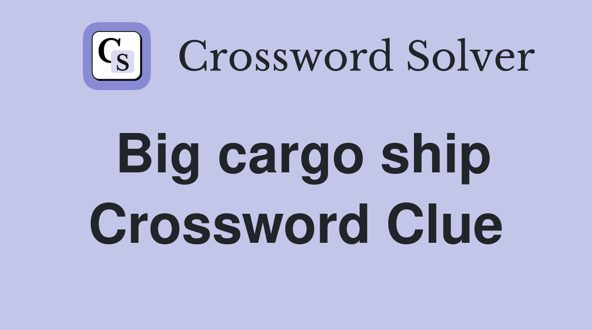 Big cargo ship Crossword Clue