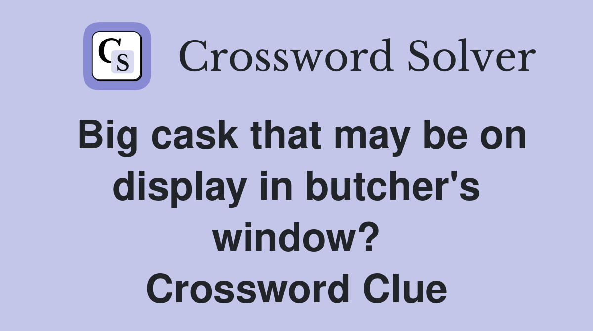Big cask that may be on display in butcher's window? Crossword Clue
