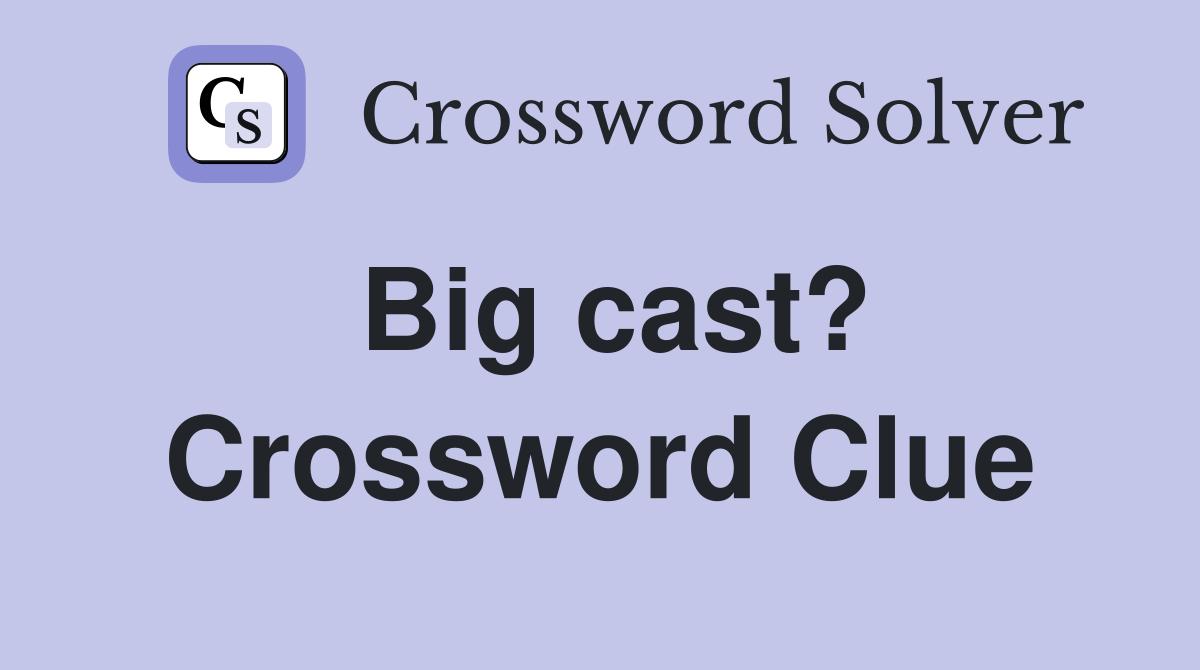 Big cast? Crossword Clue