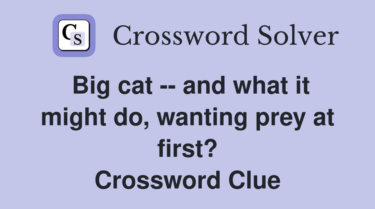 Big cat -- and what it might do, wanting prey at first? Crossword Clue