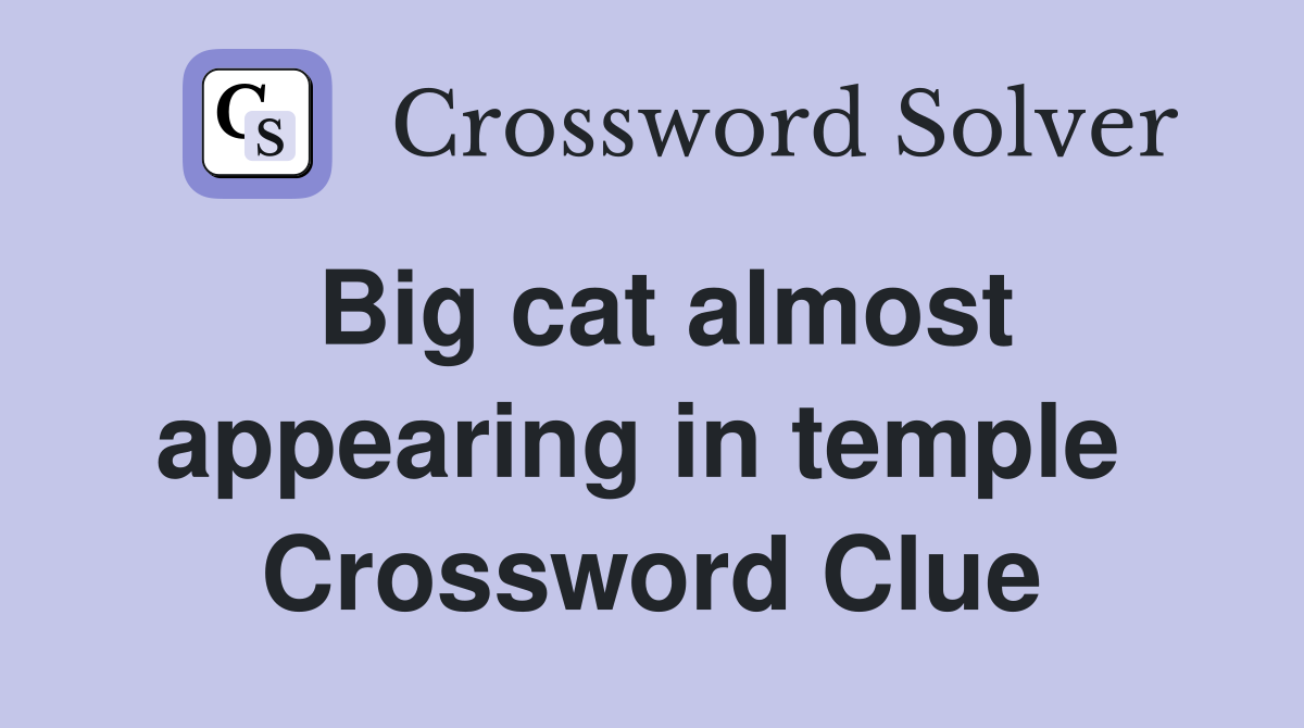 Big cat almost appearing in temple  Crossword Clue