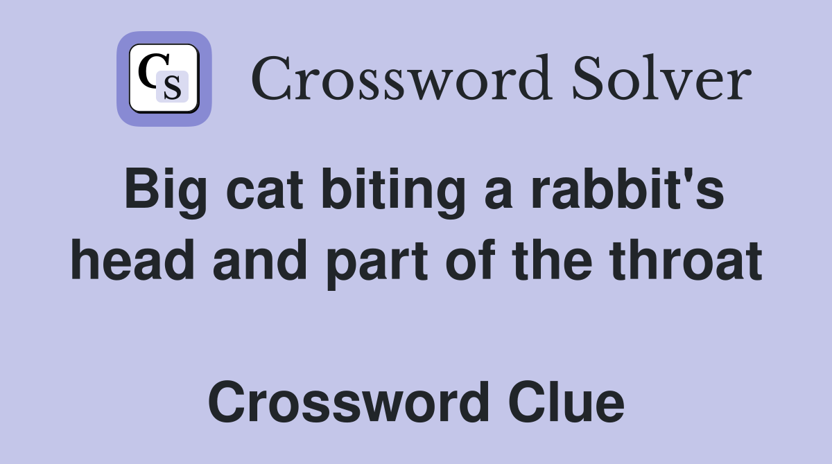 Big cat biting a rabbit's head and part of the throat  Crossword Clue