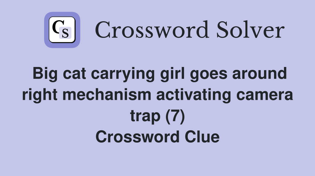 Big cat carrying girl goes around right mechanism activating camera trap (7) Crossword Clue