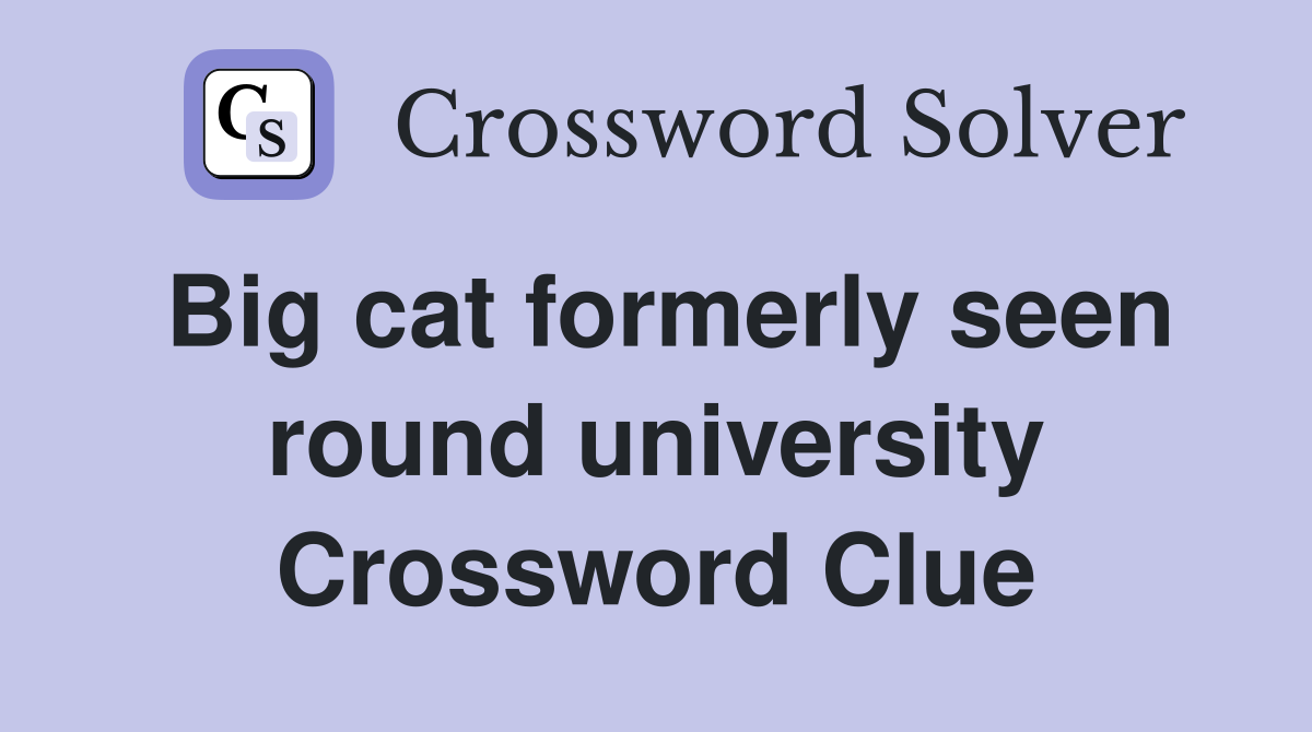 Big cat formerly seen round university Crossword Clue