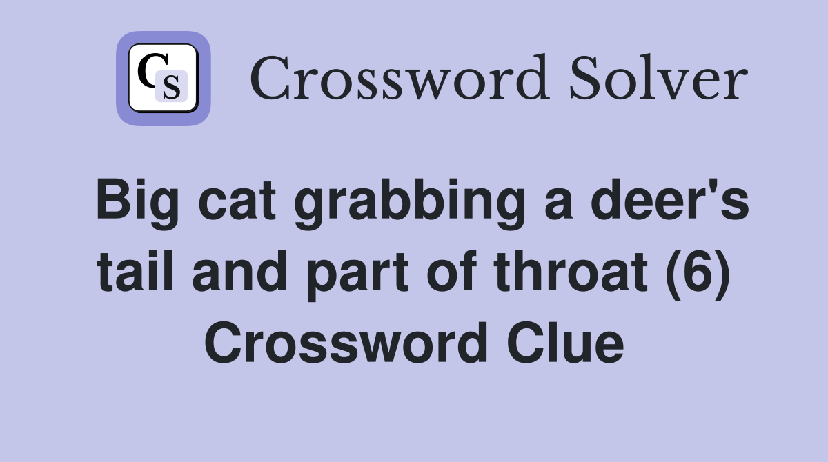 Big cat grabbing a deer's tail and part of throat (6) Crossword Clue