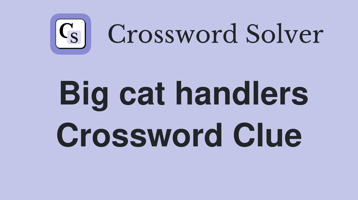 Big cat handlers Crossword Clue