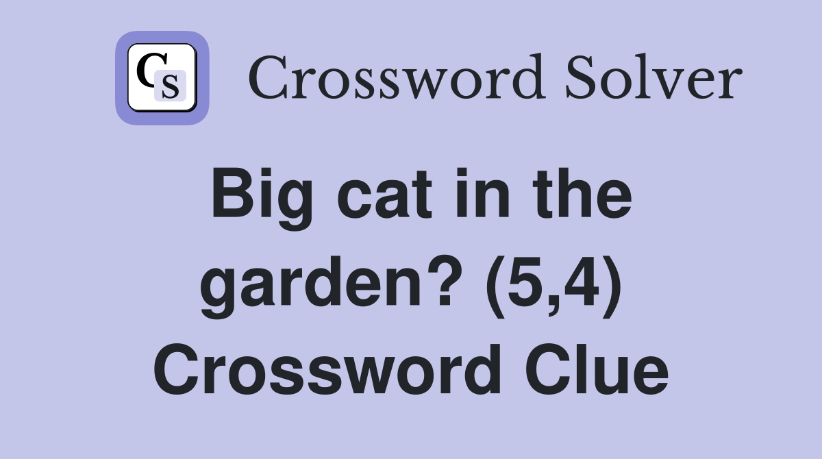 Big cat in the garden? (5,4) Crossword Clue