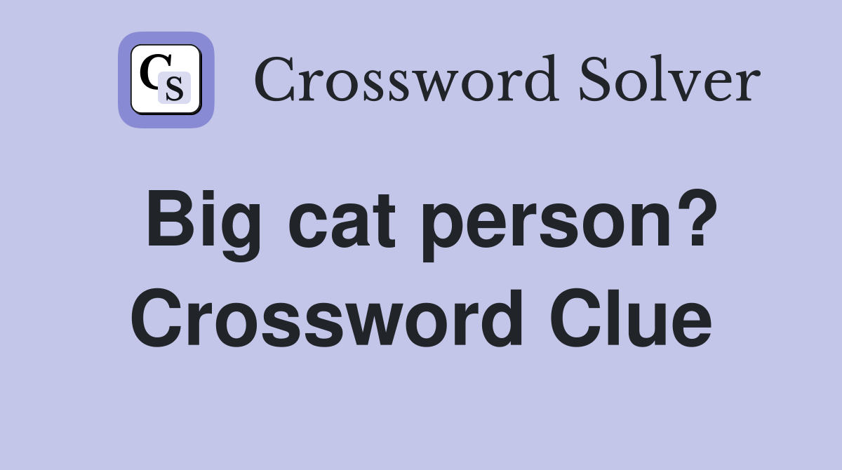 Big cat person? Crossword Clue
