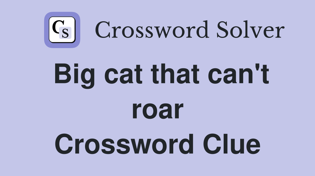 Big cat that can't roar Crossword Clue