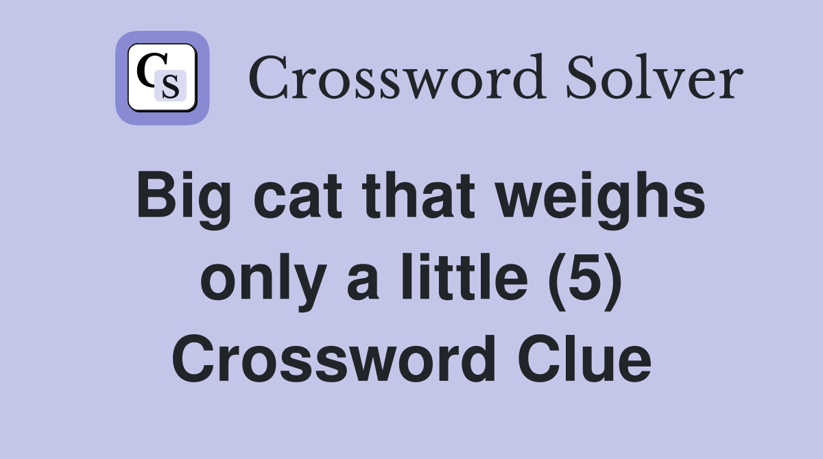 Big cat that weighs only a little (5) Crossword Clue