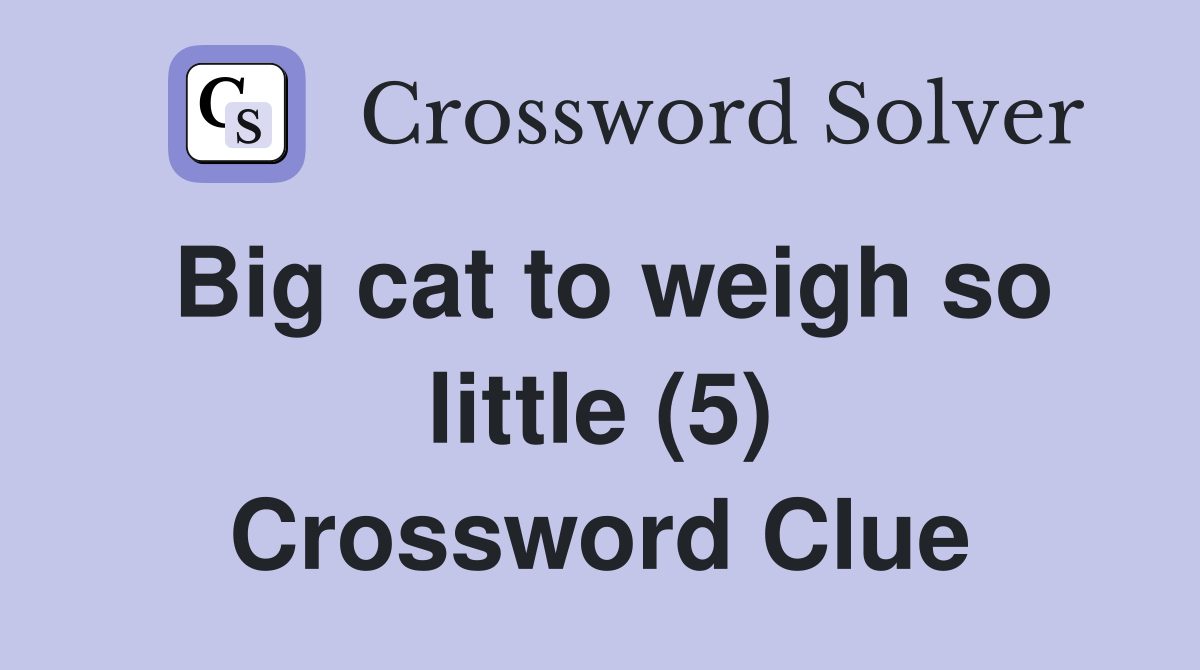 Big cat to weigh so little (5) Crossword Clue