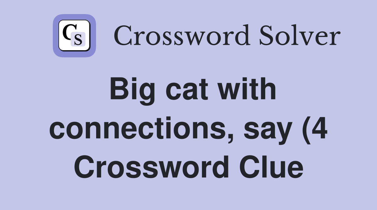 Big cat with connections say (4) Crossword Clue Answers Crossword Big cat with connections say (4) Crossword Clue Answers Crossword