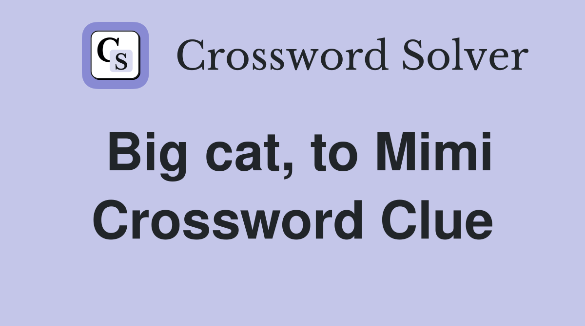Big cat, to Mimi Crossword Clue