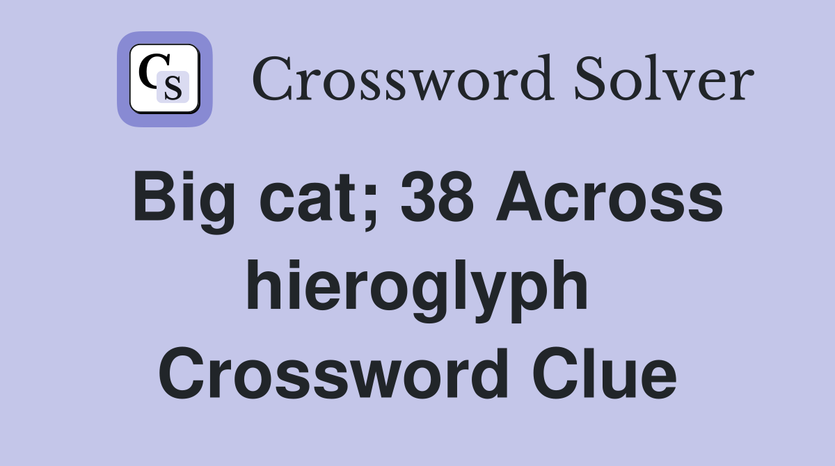 Big cat; 38 Across hieroglyph Crossword Clue