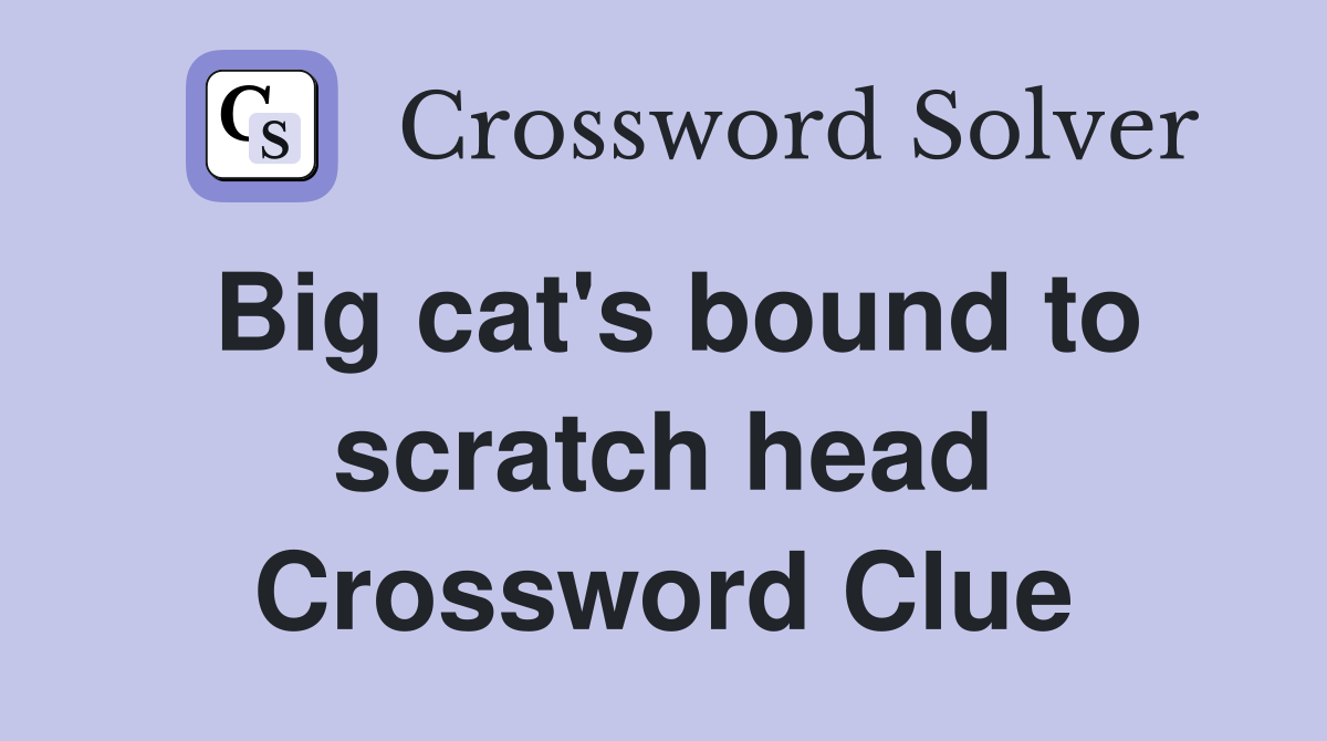 Big cat's bound to scratch head Crossword Clue