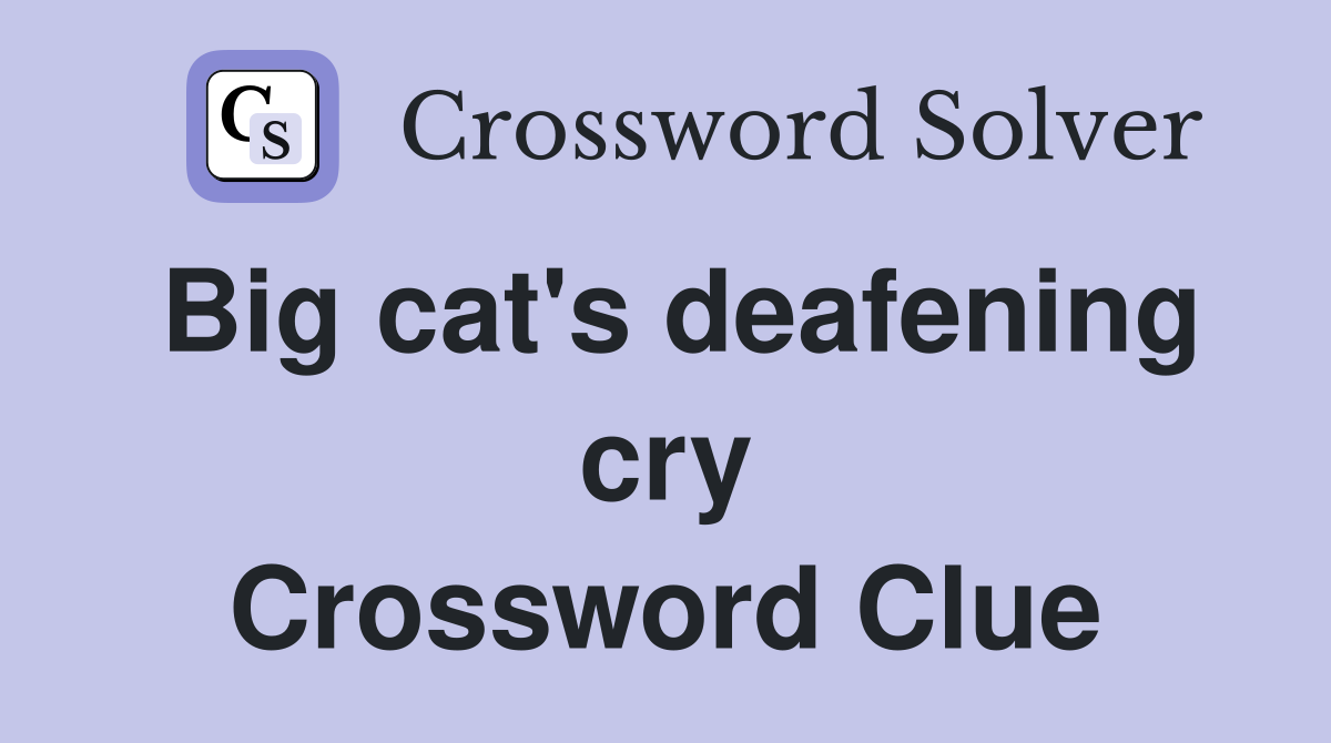 Big cat's deafening cry Crossword Clue