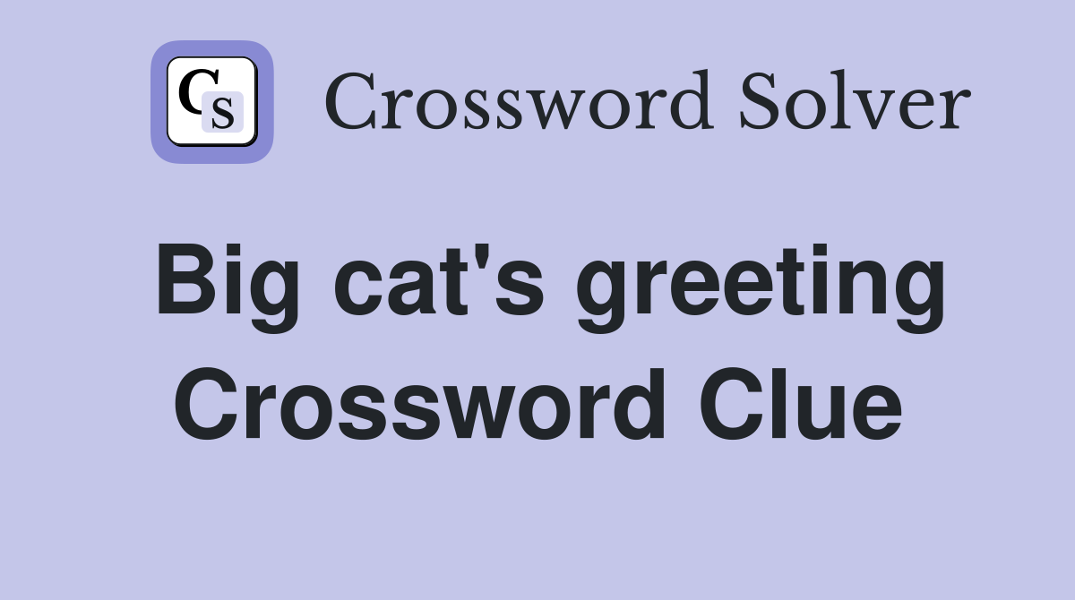 Big cat's greeting Crossword Clue