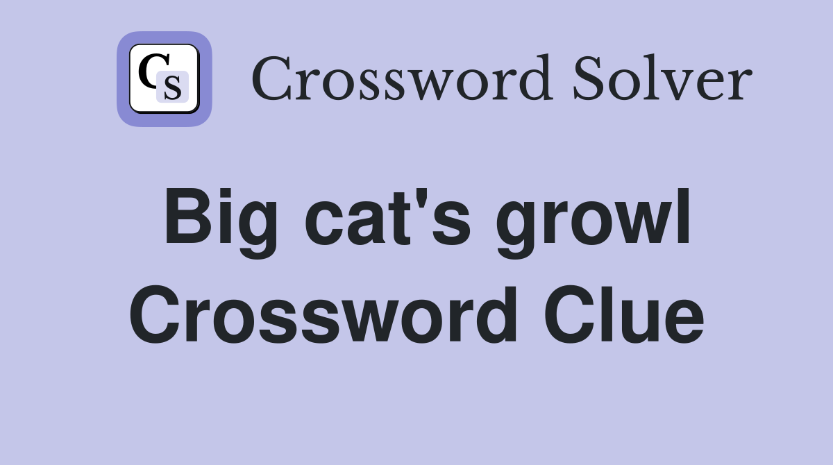 Big cat's growl Crossword Clue