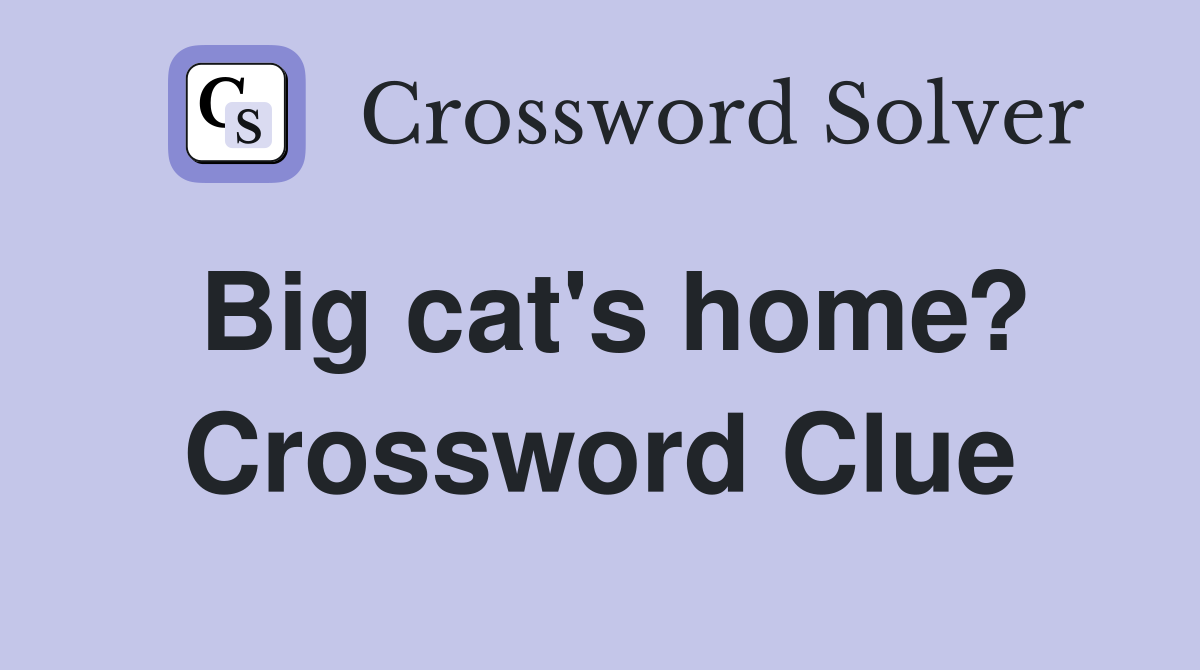 Big cat's home? Crossword Clue