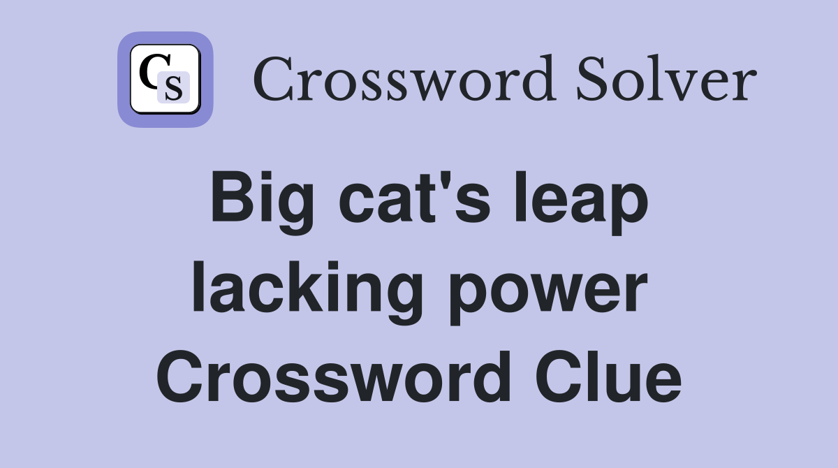 Big cat's leap lacking power Crossword Clue