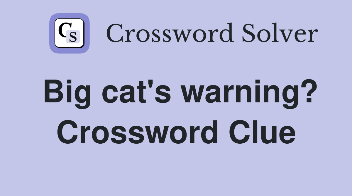 Big cat's warning? Crossword Clue