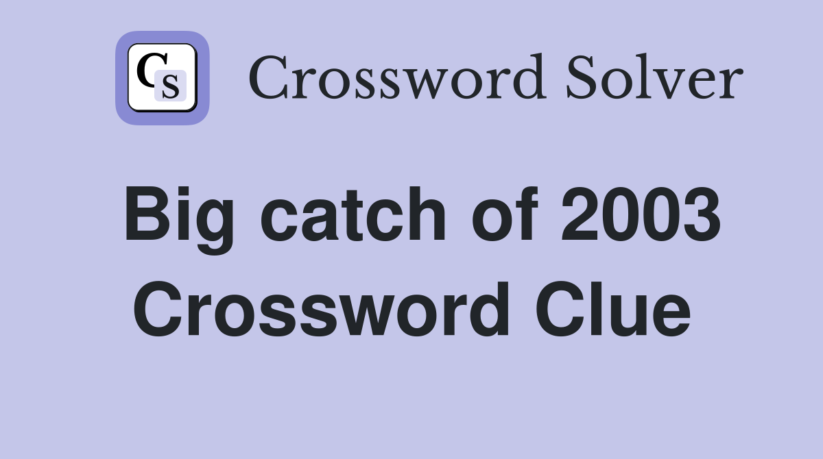 Big catch of 2003 Crossword Clue