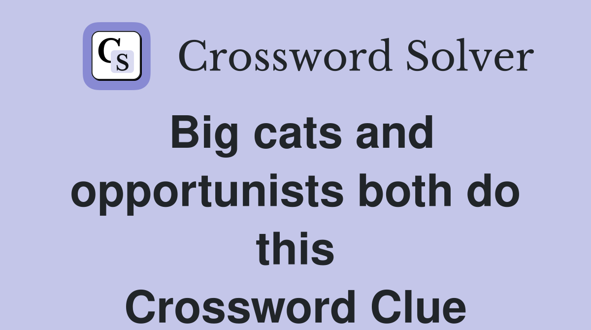 Big cats and opportunists both do this Crossword Clue