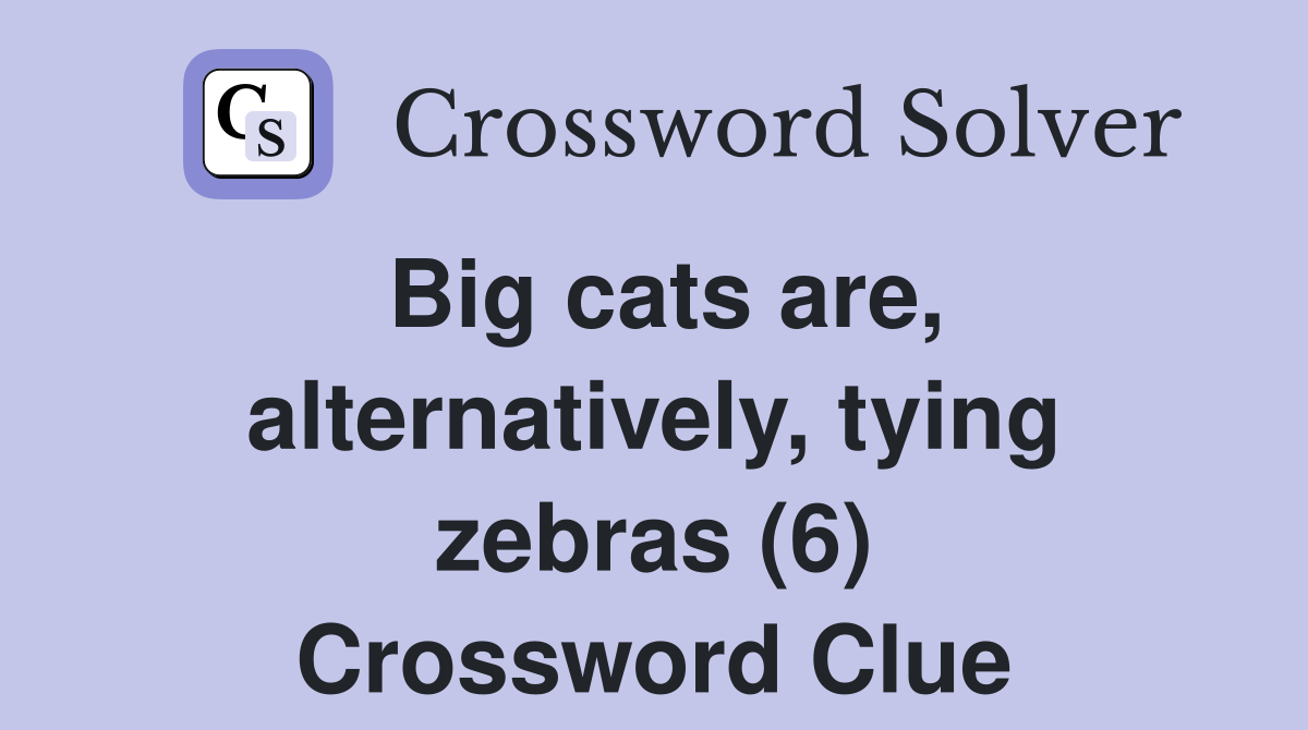 Big cats are, alternatively, tying zebras (6) Crossword Clue