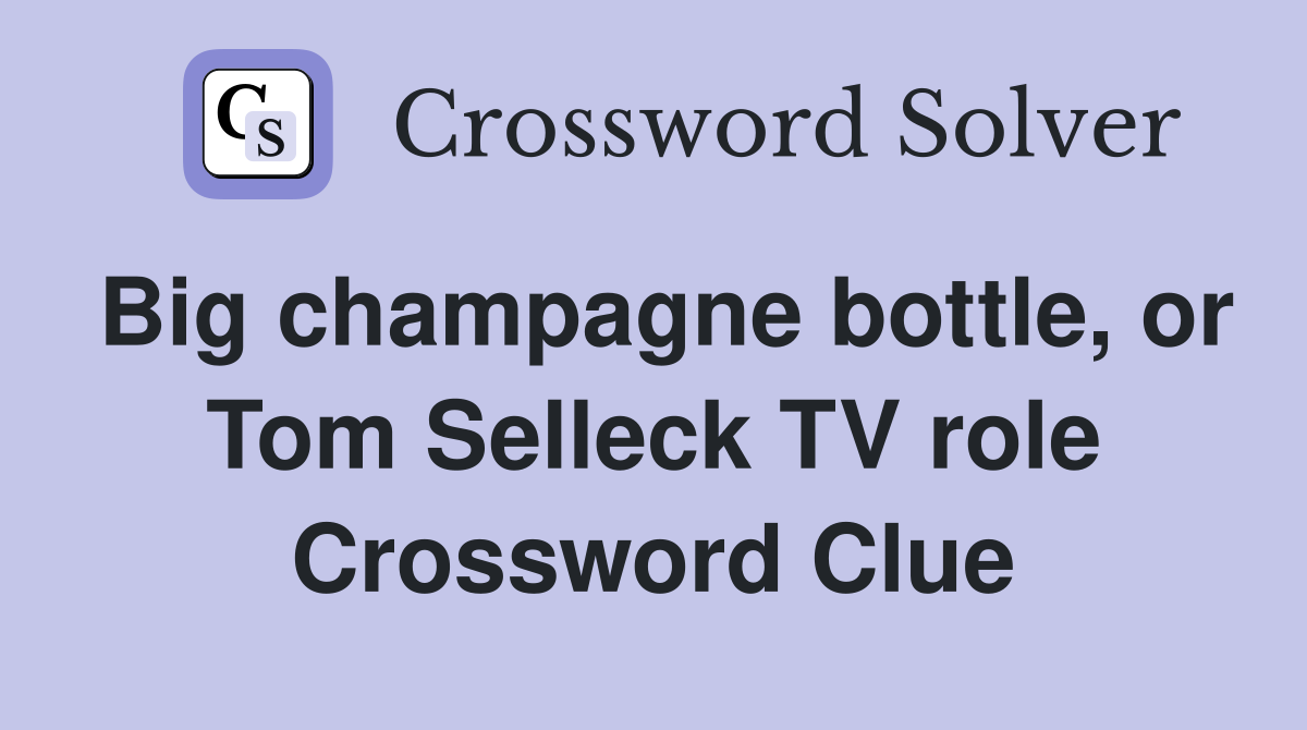 Big champagne bottle, or Tom Selleck TV role Crossword Clue
