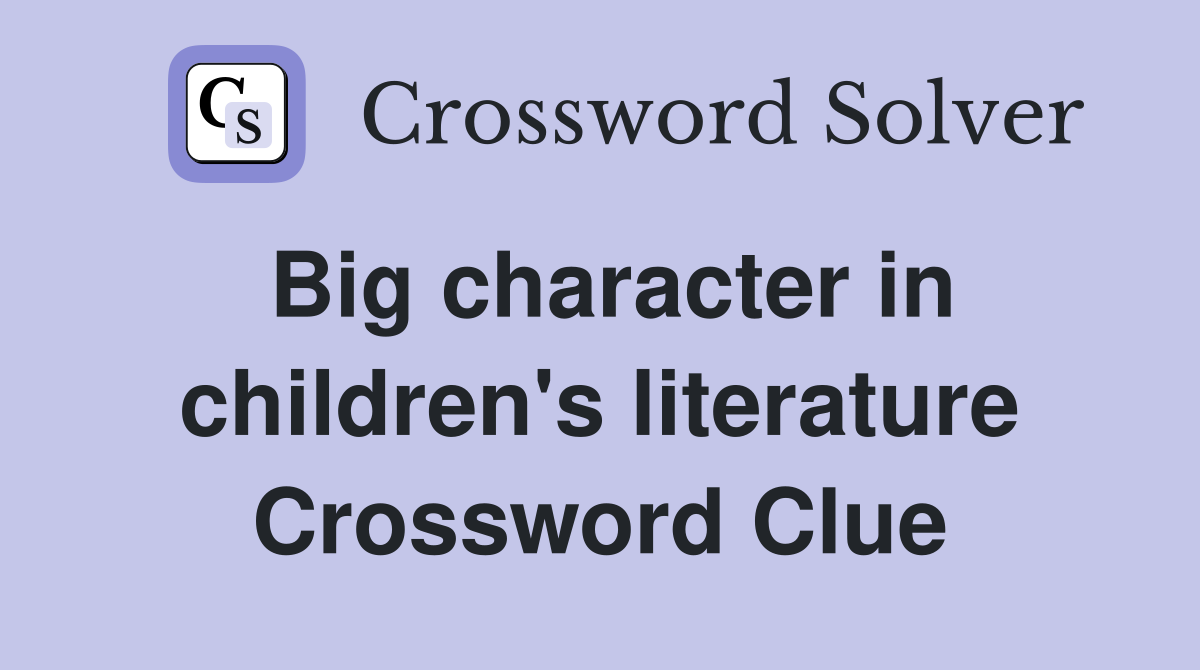Big character in children's literature Crossword Clue