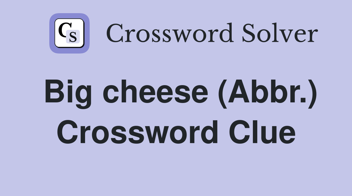 Big cheese (Abbr.) Crossword Clue
