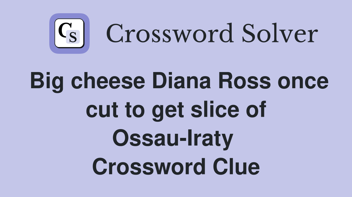 Big cheese Diana Ross once cut to get slice of Ossau-Iraty  Crossword Clue