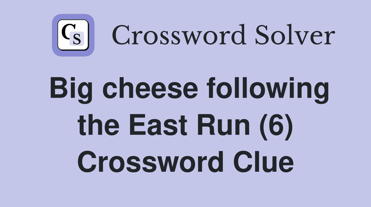 Big cheese following the East Run (6) Crossword Clue
