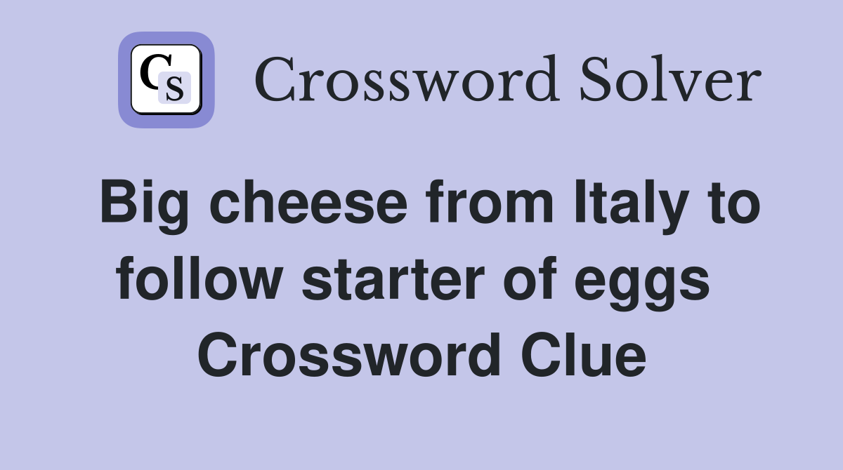 Big cheese from Italy to follow starter of eggs  Crossword Clue