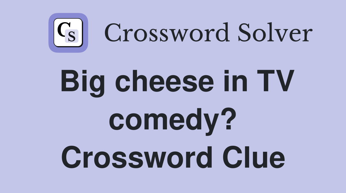 Big cheese in TV comedy? Crossword Clue