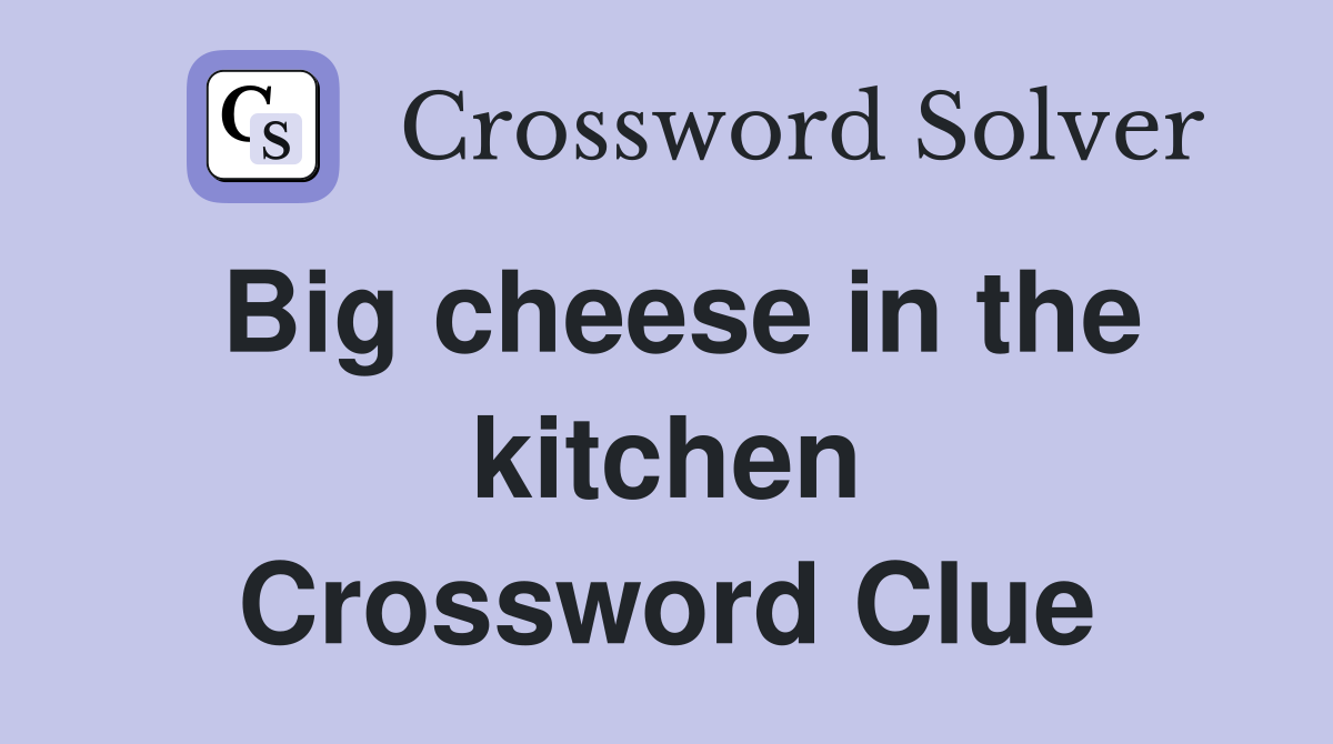 Big cheese in the kitchen Crossword Clue