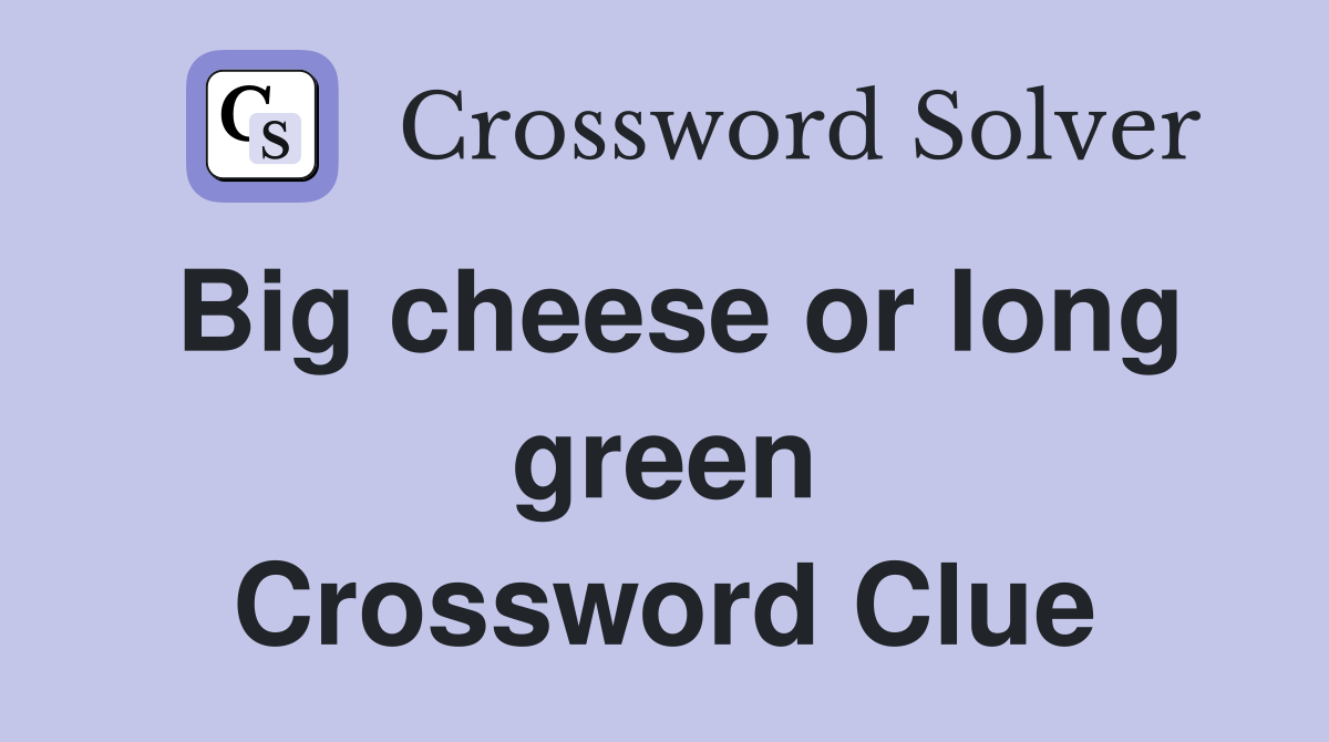 Big cheese or long green Crossword Clue