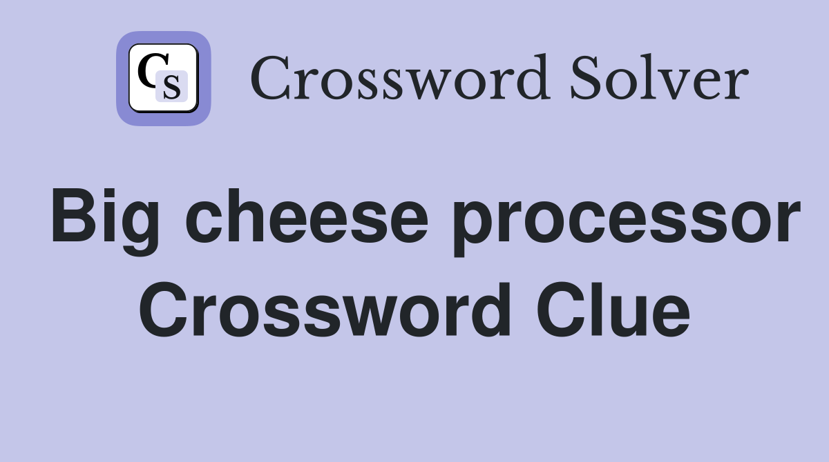Big cheese processor Crossword Clue