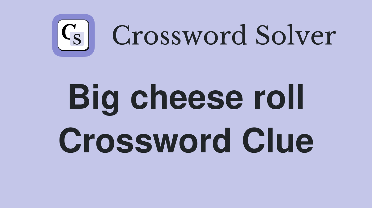 Big cheese roll  Crossword Clue