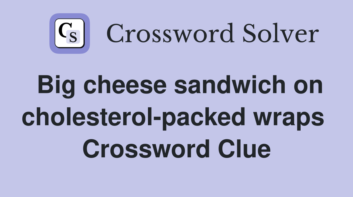 Big cheese sandwich on cholesterol-packed wraps  Crossword Clue