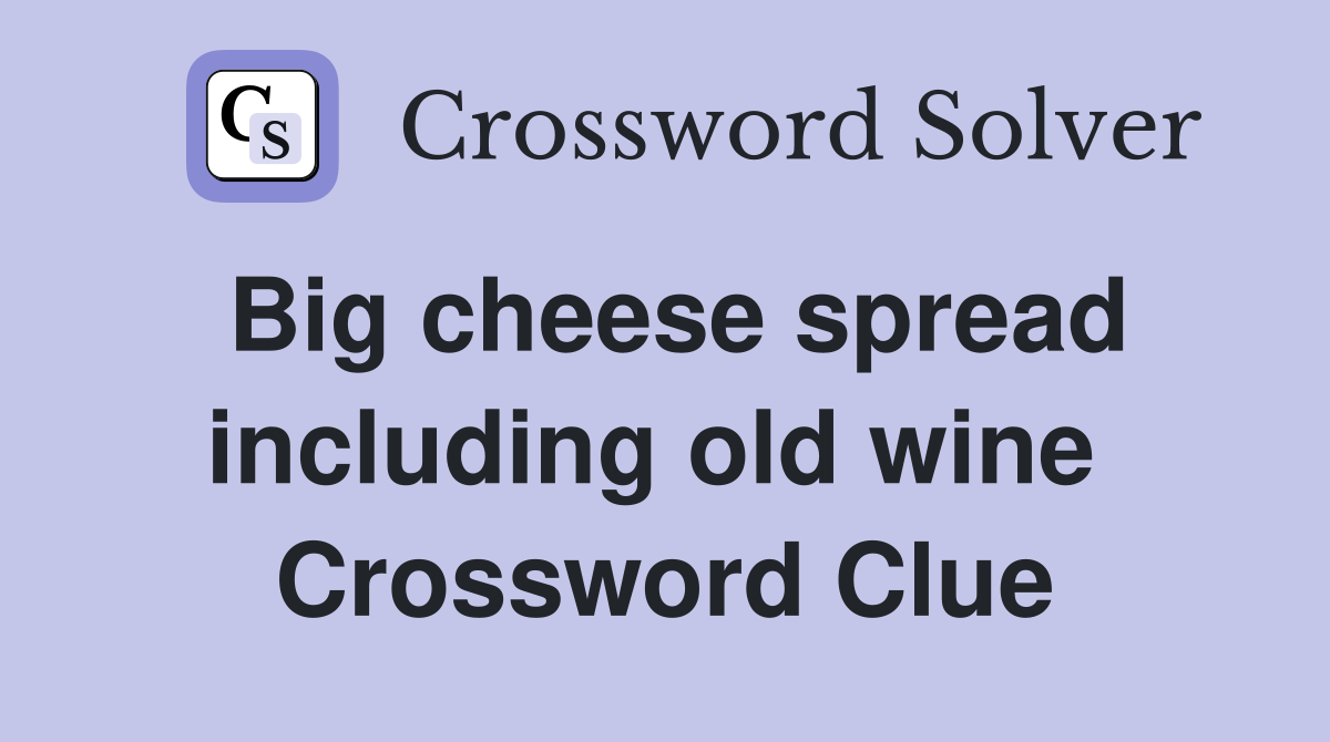 Big cheese spread including old wine  Crossword Clue