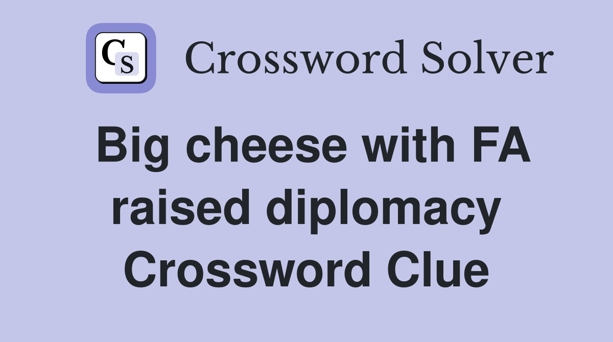Big cheese with FA raised diplomacy Crossword Clue