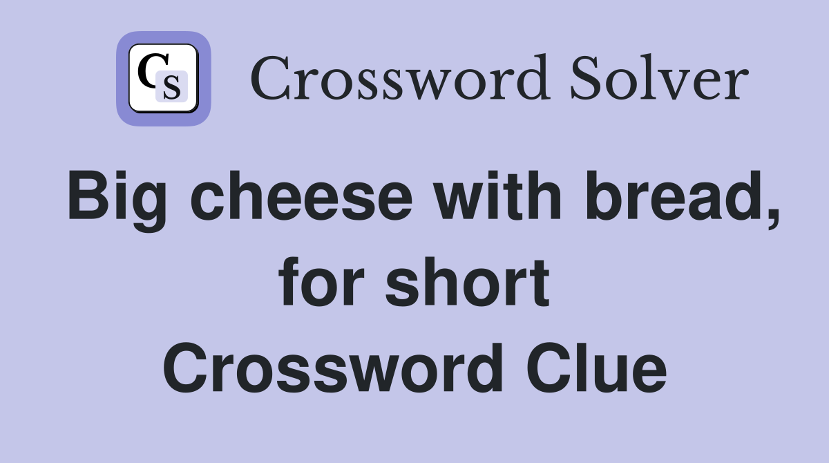 Big cheese with bread, for short Crossword Clue