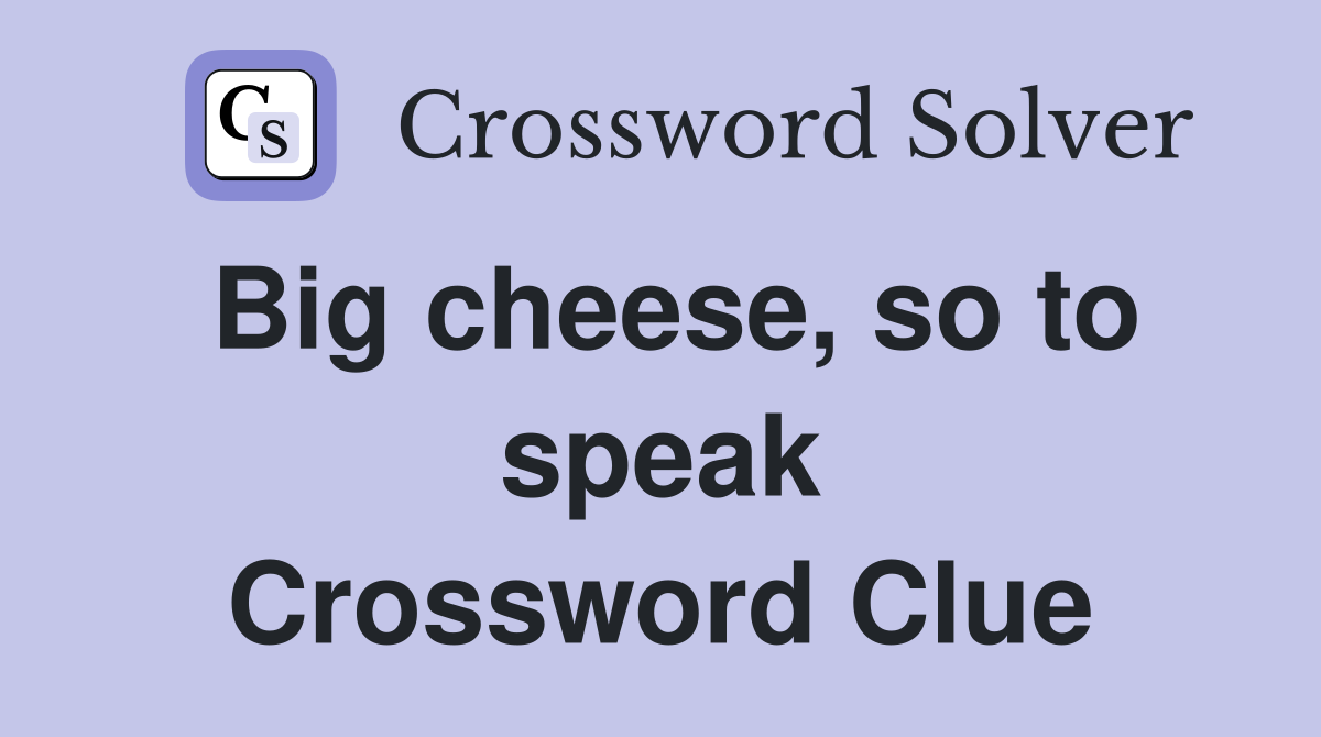 Big cheese, so to speak Crossword Clue