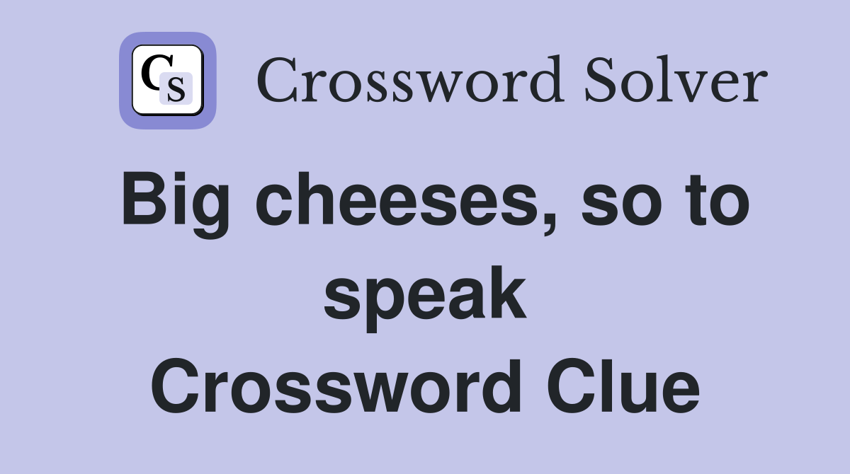 Big cheeses, so to speak Crossword Clue