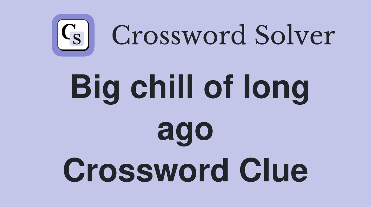 Big chill of long ago Crossword Clue