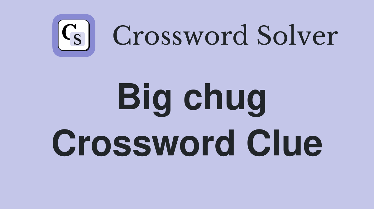 Big chug Crossword Clue