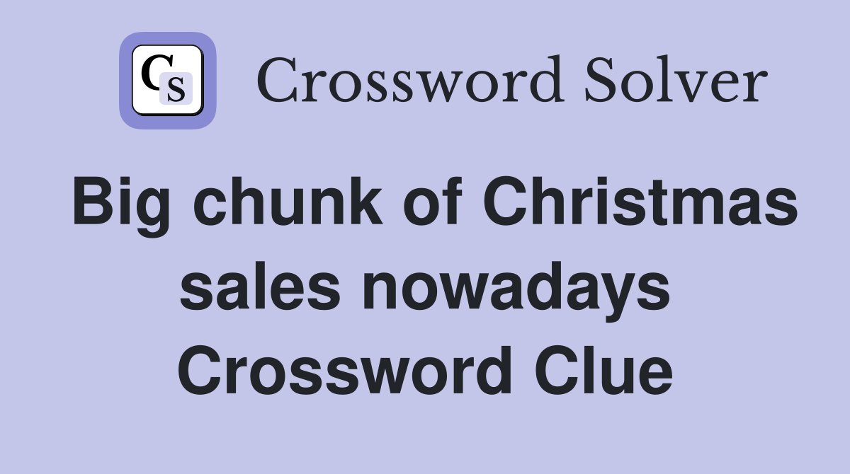 Big chunk of Christmas sales nowadays Crossword Clue