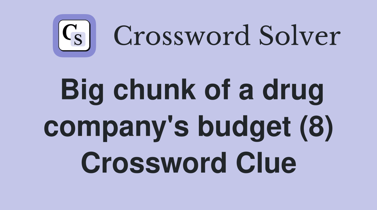 Big chunk of a drug company's budget (8) Crossword Clue
